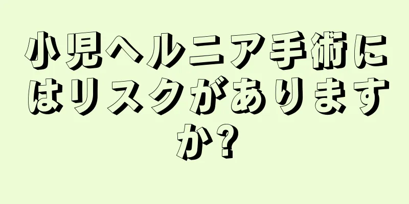 小児ヘルニア手術にはリスクがありますか?