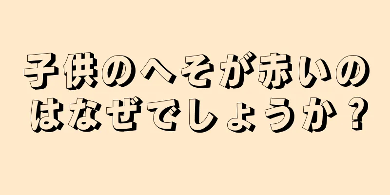 子供のへそが赤いのはなぜでしょうか？