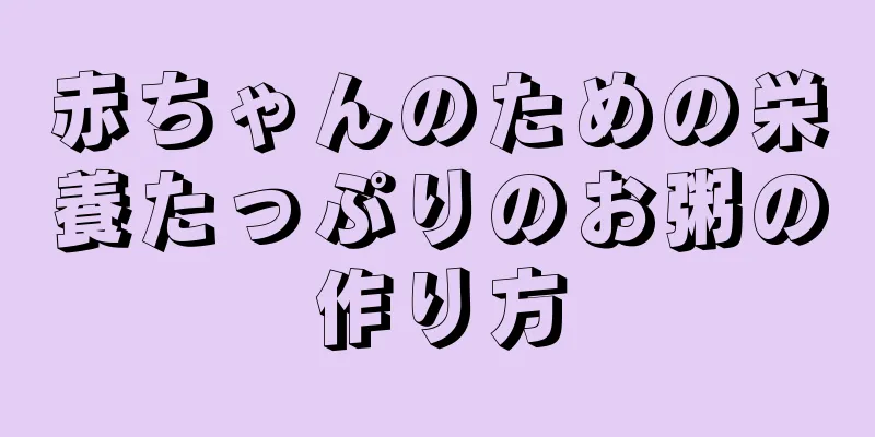 赤ちゃんのための栄養たっぷりのお粥の作り方