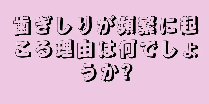 歯ぎしりが頻繁に起こる理由は何でしょうか?
