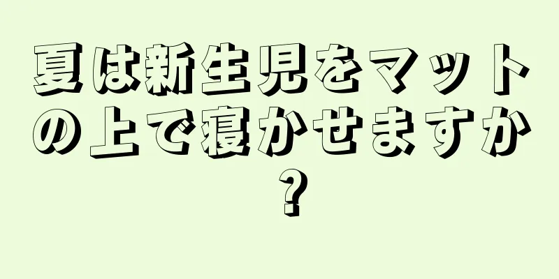 夏は新生児をマットの上で寝かせますか？
