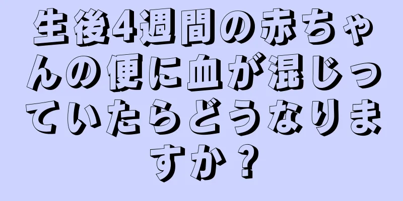 生後4週間の赤ちゃんの便に血が混じっていたらどうなりますか？