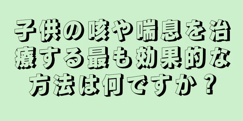 子供の咳や喘息を治療する最も効果的な方法は何ですか？
