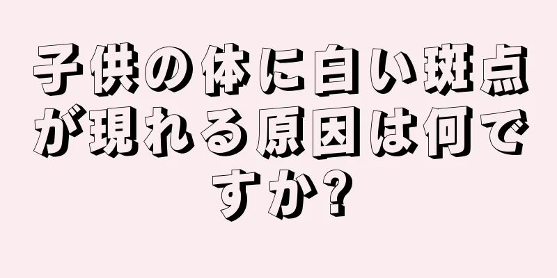 子供の体に白い斑点が現れる原因は何ですか?