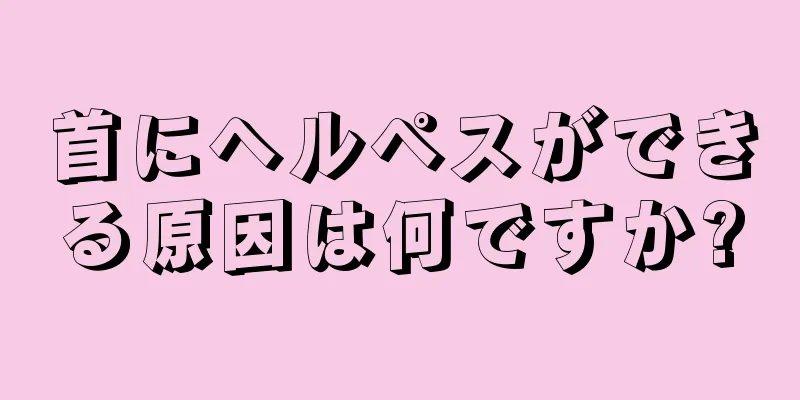 首にヘルペスができる原因は何ですか?