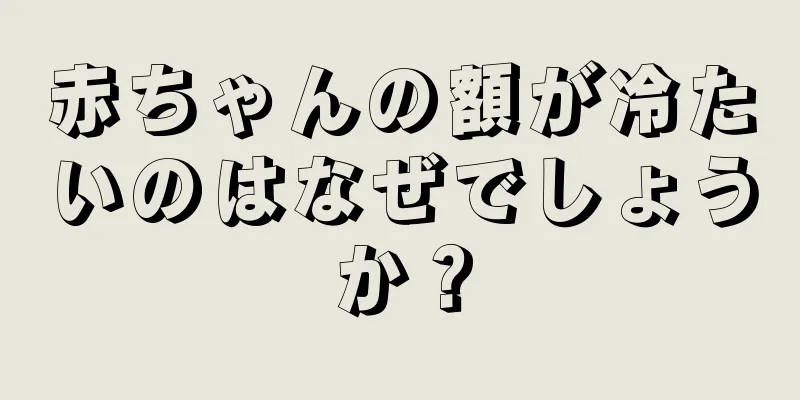 赤ちゃんの額が冷たいのはなぜでしょうか？