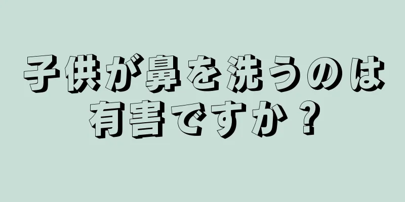 子供が鼻を洗うのは有害ですか？