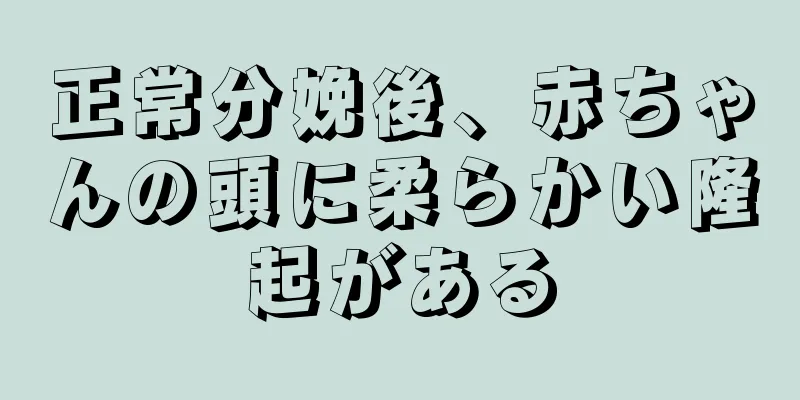 正常分娩後、赤ちゃんの頭に柔らかい隆起がある