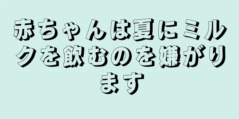 赤ちゃんは夏にミルクを飲むのを嫌がります