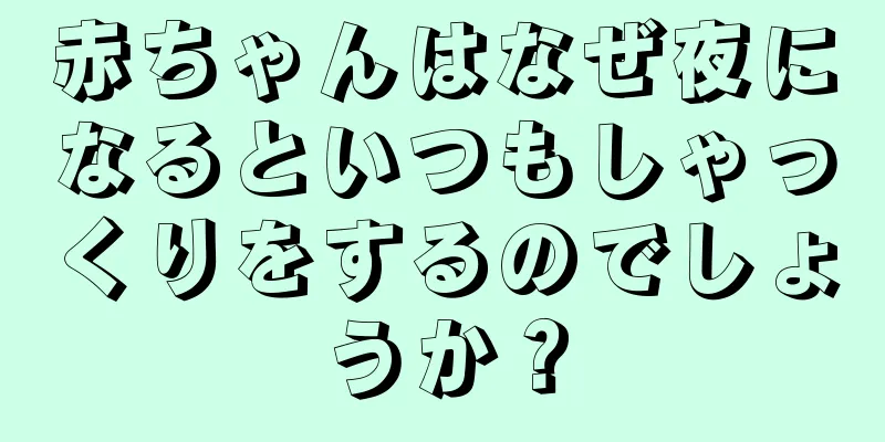 赤ちゃんはなぜ夜になるといつもしゃっくりをするのでしょうか？