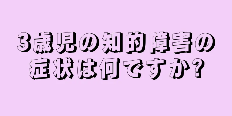 3歳児の知的障害の症状は何ですか?