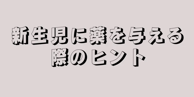新生児に薬を与える際のヒント