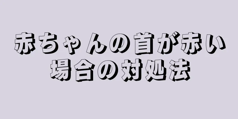 赤ちゃんの首が赤い場合の対処法