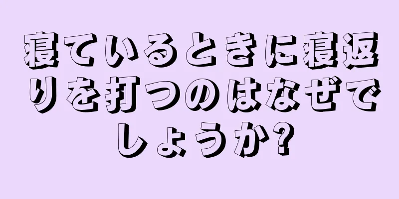 寝ているときに寝返りを打つのはなぜでしょうか?
