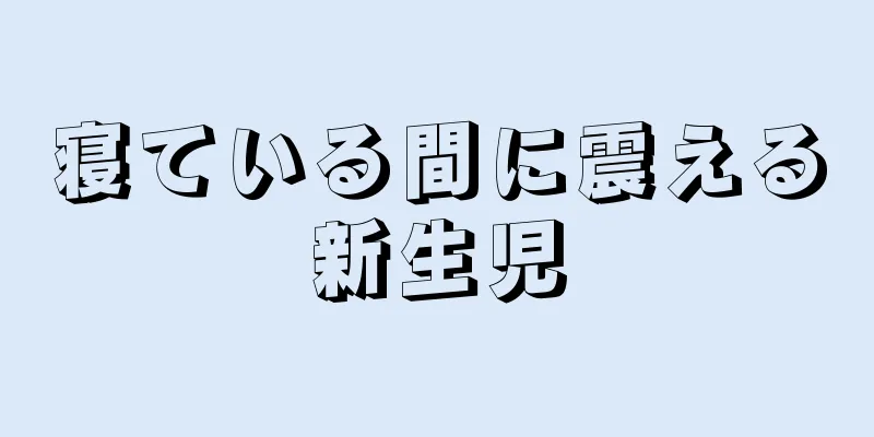 寝ている間に震える新生児