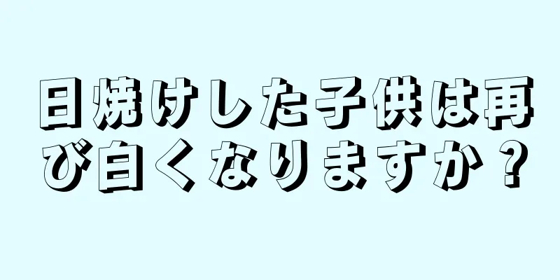 日焼けした子供は再び白くなりますか？