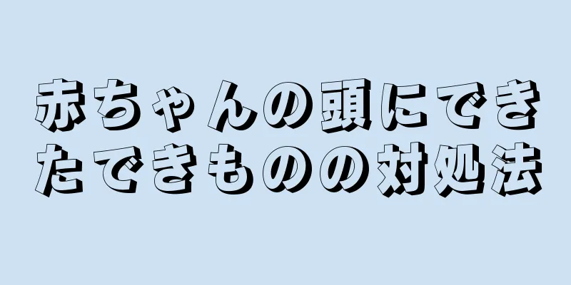 赤ちゃんの頭にできたできものの対処法