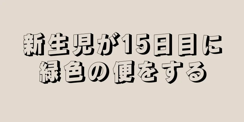 新生児が15日目に緑色の便をする