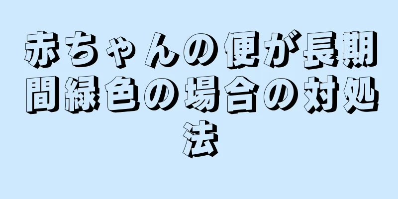 赤ちゃんの便が長期間緑色の場合の対処法