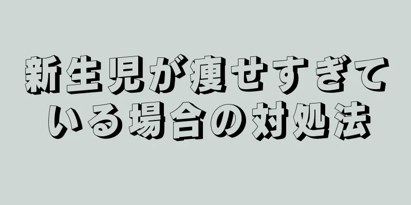 新生児が痩せすぎている場合の対処法
