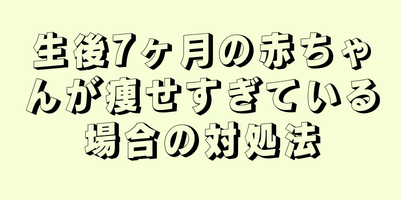 生後7ヶ月の赤ちゃんが痩せすぎている場合の対処法