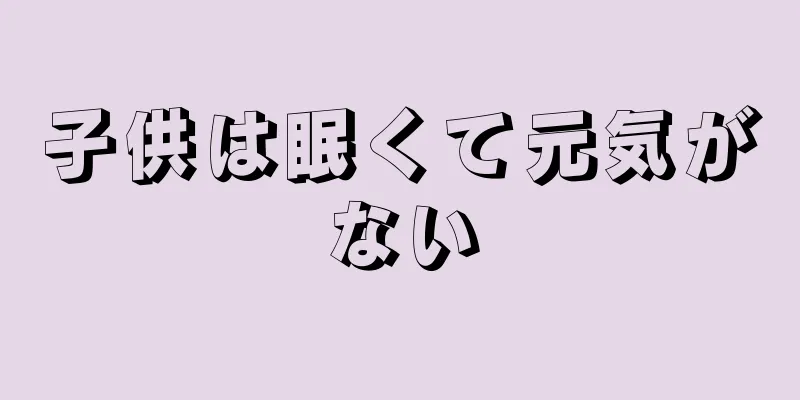 子供は眠くて元気がない