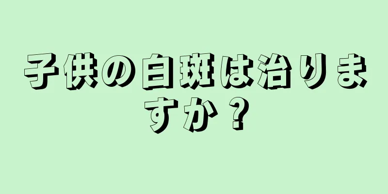 子供の白斑は治りますか？