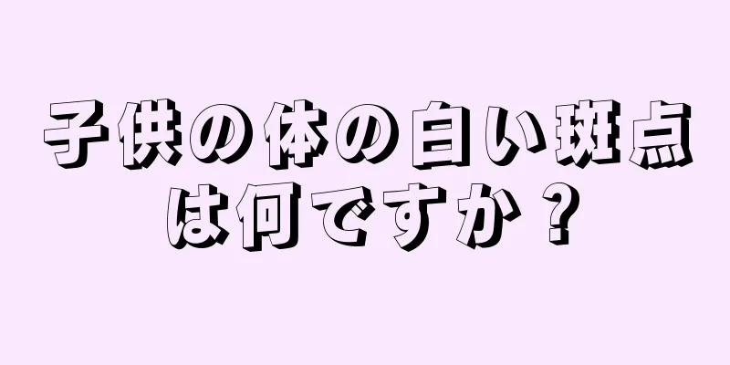 子供の体の白い斑点は何ですか？