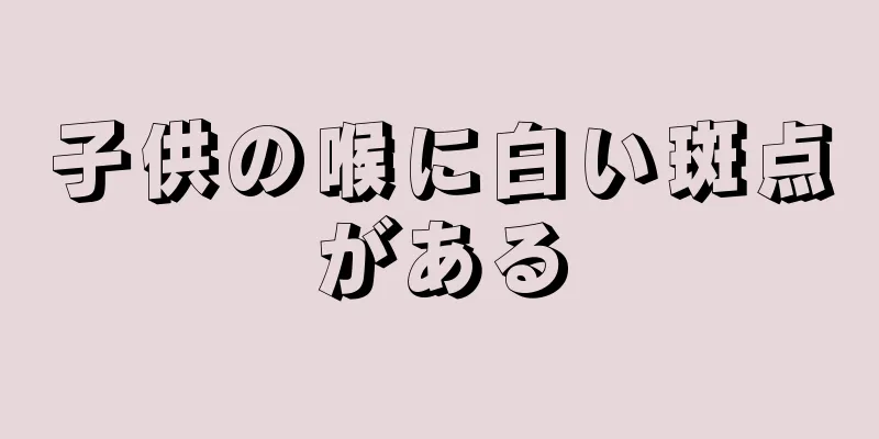 子供の喉に白い斑点がある