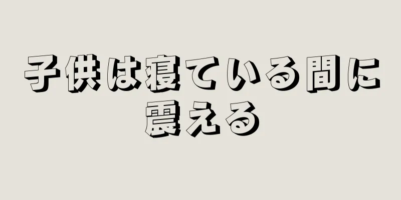 子供は寝ている間に震える