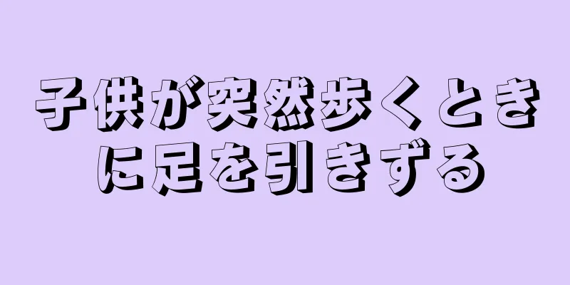 子供が突然歩くときに足を引きずる