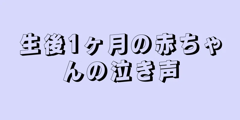 生後1ヶ月の赤ちゃんの泣き声
