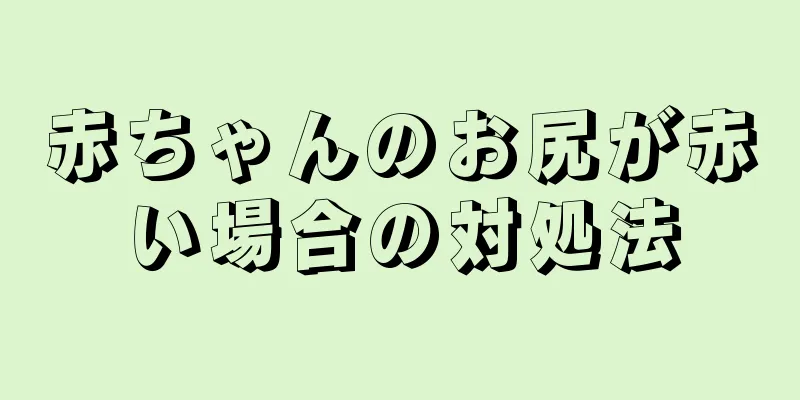 赤ちゃんのお尻が赤い場合の対処法