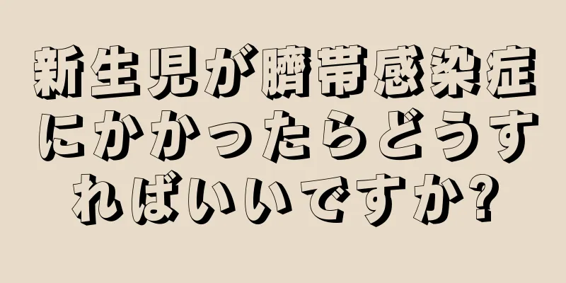 新生児が臍帯感染症にかかったらどうすればいいですか?