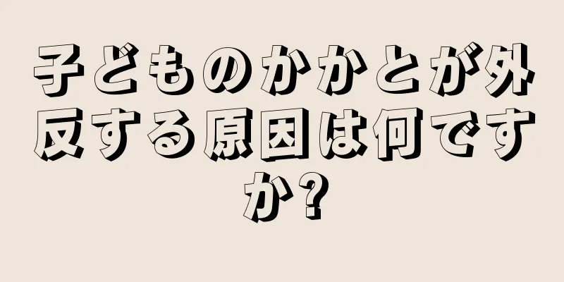 子どものかかとが外反する原因は何ですか?