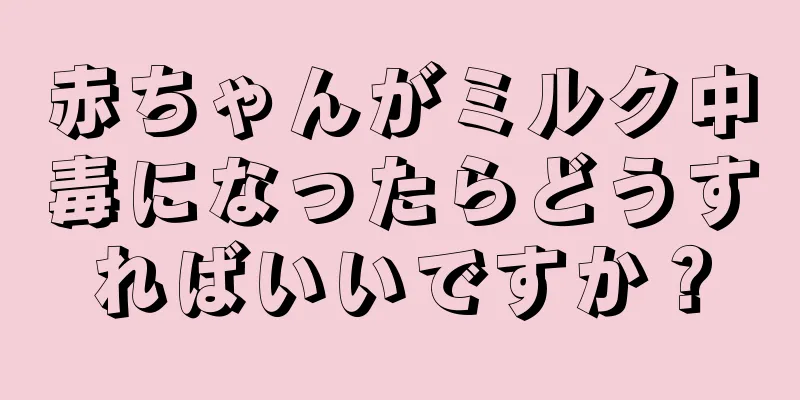 赤ちゃんがミルク中毒になったらどうすればいいですか？