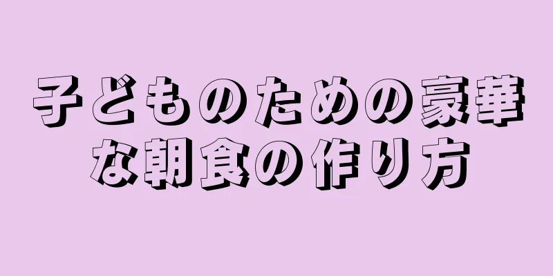 子どものための豪華な朝食の作り方