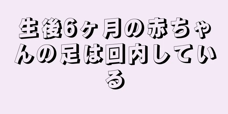 生後6ヶ月の赤ちゃんの足は回内している