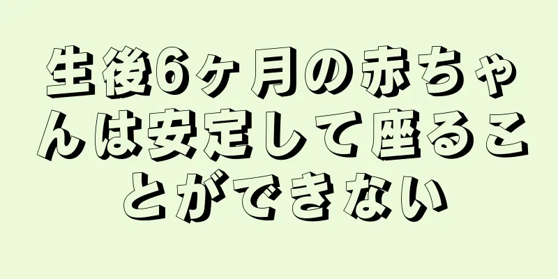 生後6ヶ月の赤ちゃんは安定して座ることができない
