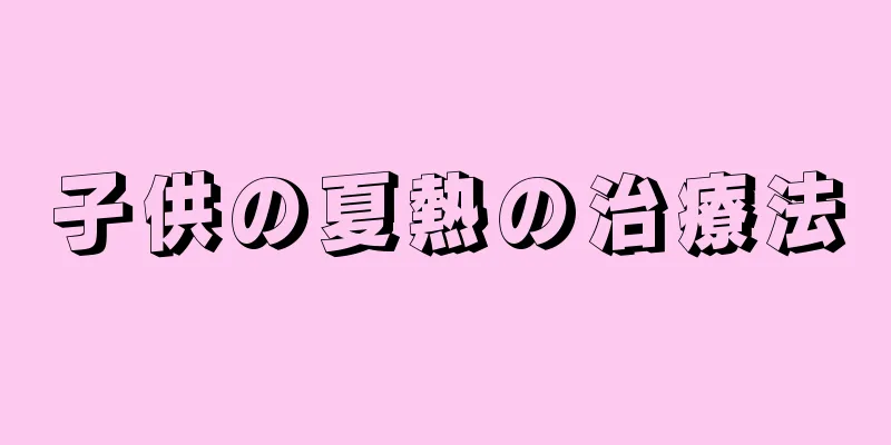 子供の夏熱の治療法