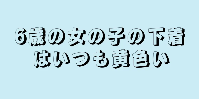 6歳の女の子の下着はいつも黄色い