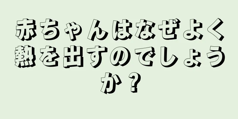 赤ちゃんはなぜよく熱を出すのでしょうか？