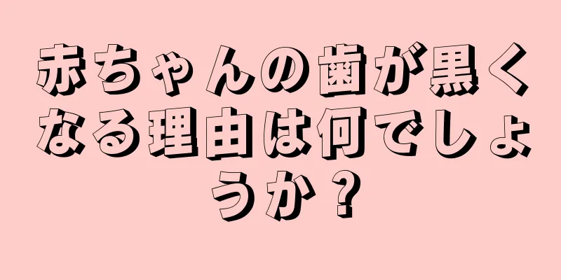 赤ちゃんの歯が黒くなる理由は何でしょうか？