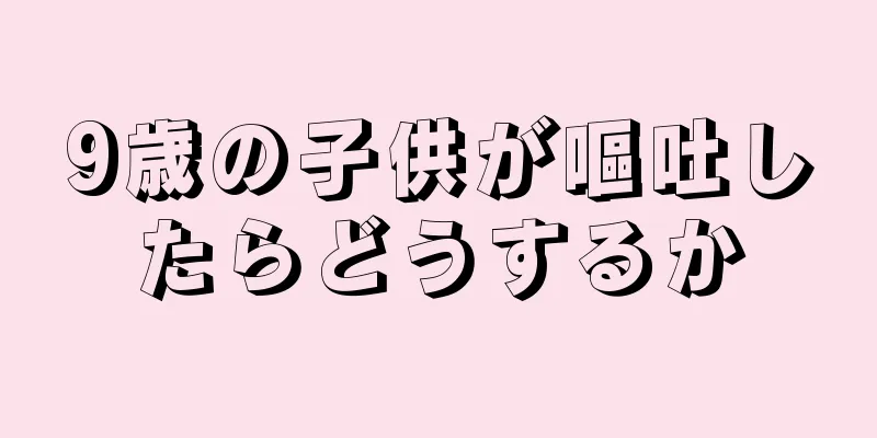 9歳の子供が嘔吐したらどうするか