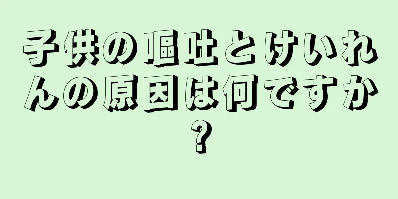 子供の嘔吐とけいれんの原因は何ですか?