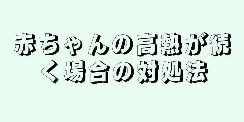 赤ちゃんの高熱が続く場合の対処法