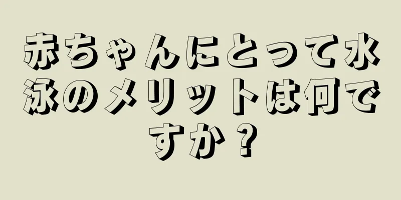 赤ちゃんにとって水泳のメリットは何ですか？