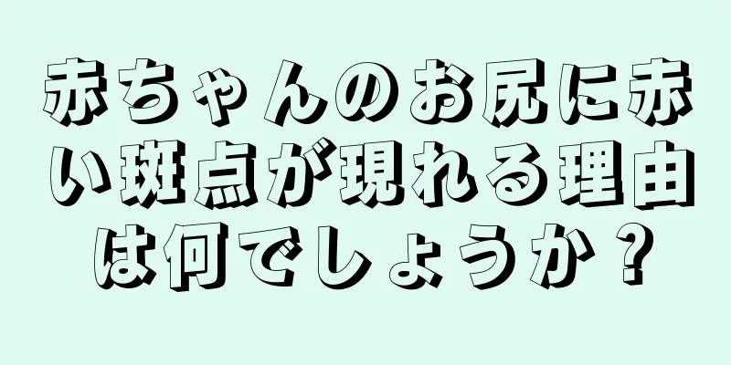 赤ちゃんのお尻に赤い斑点が現れる理由は何でしょうか？