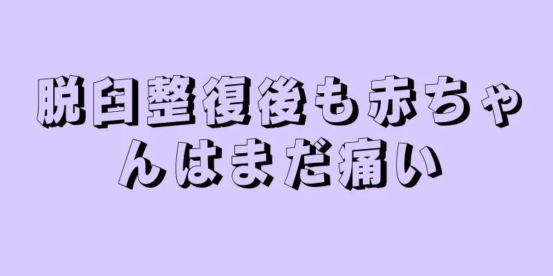 脱臼整復後も赤ちゃんはまだ痛い