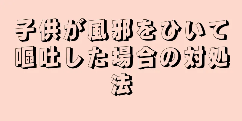 子供が風邪をひいて嘔吐した場合の対処法